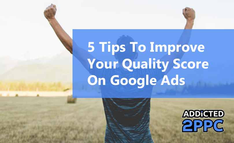 5 Tips To Improve Your Quality Score On Google Ads