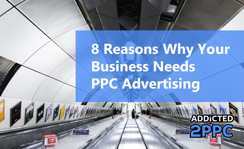 8 Reasons Why Your Business Needs PPC Advertising