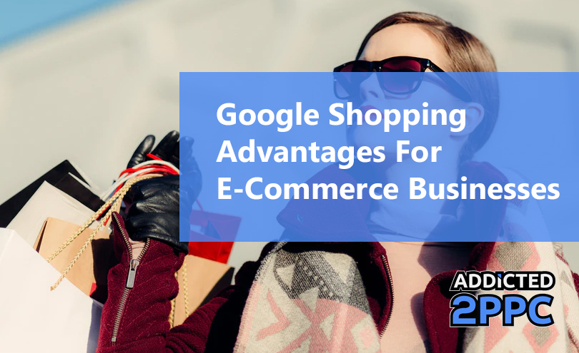 Google Shopping-Advantages For E Commerce Businesses