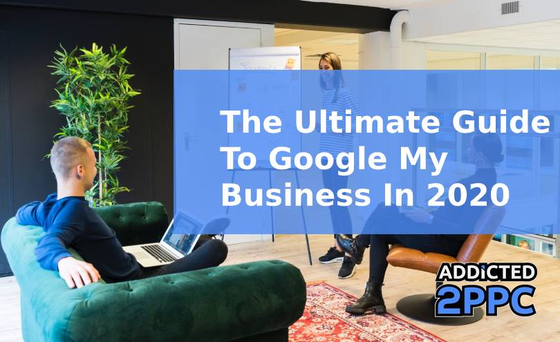 The Ultimate Guide To Google My Business In 2020