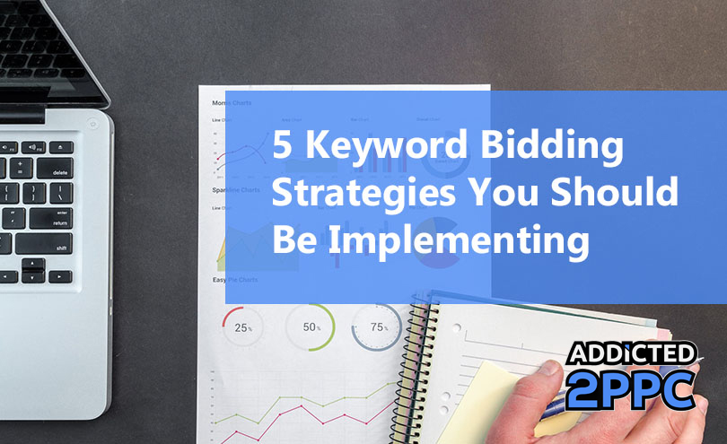 5 Keyword Bidding Strategies You Should Be Implementing