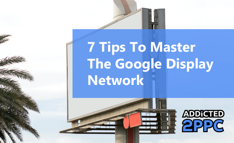 7 Tips To Master The Google Display Network