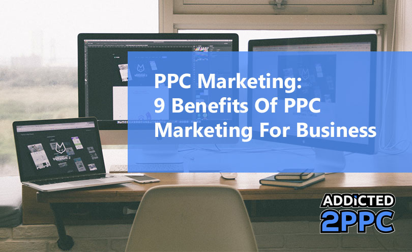 PPC Marketing. 9 Benefits of PPC Marketing for Business