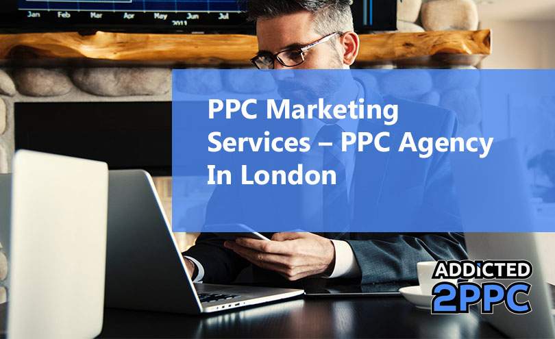 PPC Marketing Services - PPC Agency In London