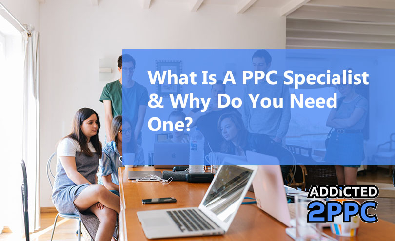 What Is A PPC Specialist and Why Do You Need One