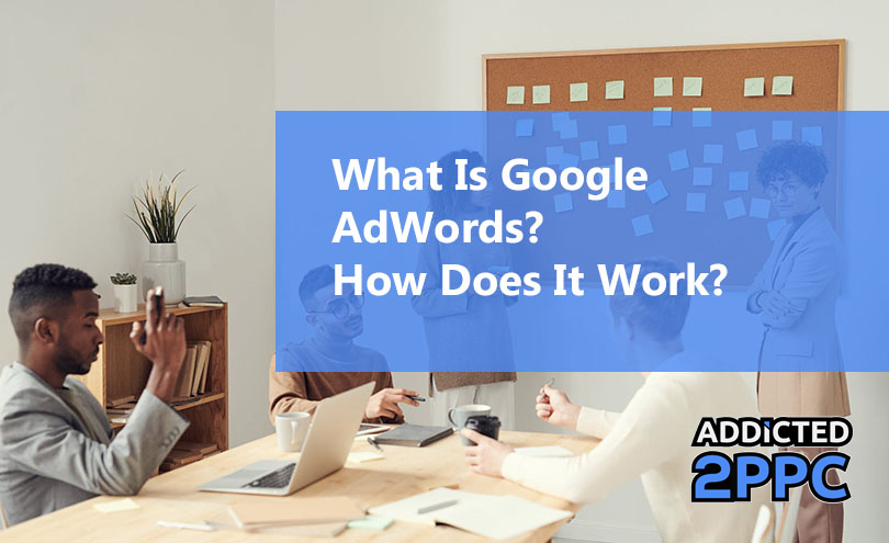 What Is Google AdWords? How Does It Work?