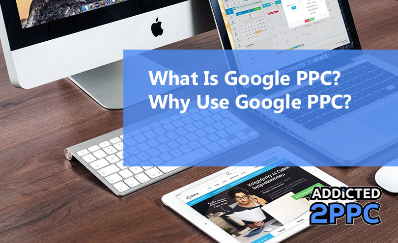 What Is Google PPC? Why Use Google PPC?