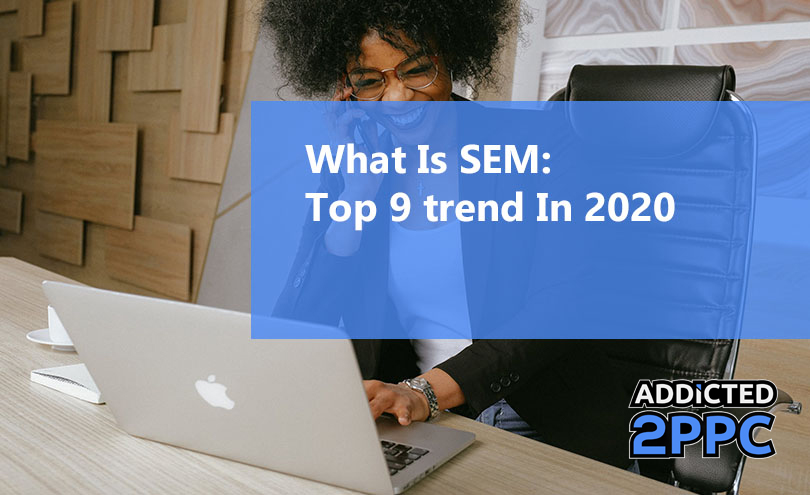 What Is SEM - Top 9 Trend In 2020