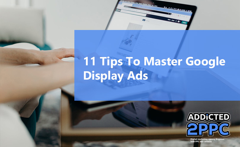 11 Tips To Master Google Display Ads