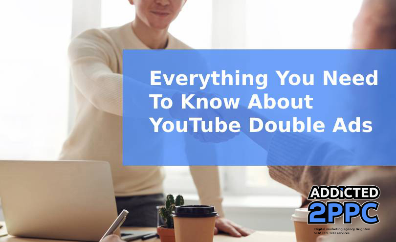 Everything You Need To Know About YouTube Double Ads