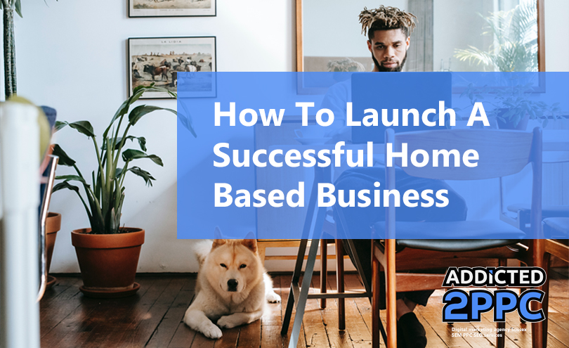 How to launch a successful home based business